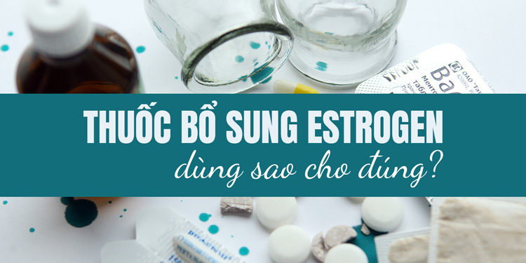Thuốc tăng nội tiết tố Estrogen có thực sự tốt?